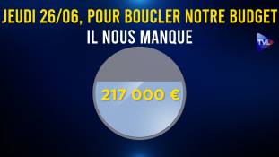 jeudi 26/06, pour boucler notre budget il nous manque 217 000 €