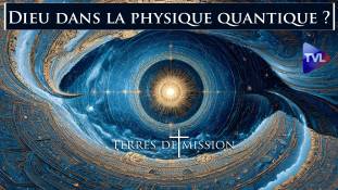 Terres de Mission n°429 - De la physique quantique au Dieu créateur