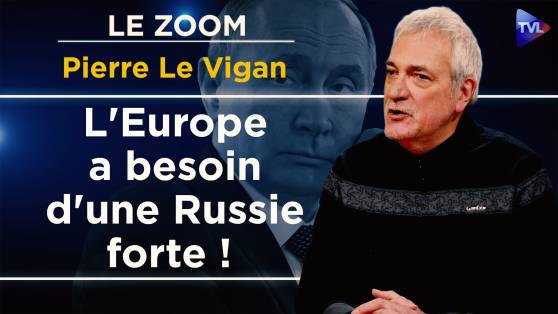 Zoom - Pierre Le Vigan : Comment libérer l'Europe des mondialistes va-t-en-guerre ?